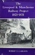 The Liverpool & Manchester Railway Project 1821 - 1831 by CARLSON, Robert E. 